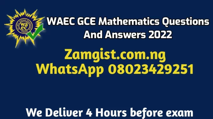 WAEC GCE Mathematics Questions And Answers 2022