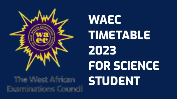 WAEC Timetable 2023 for Science Student