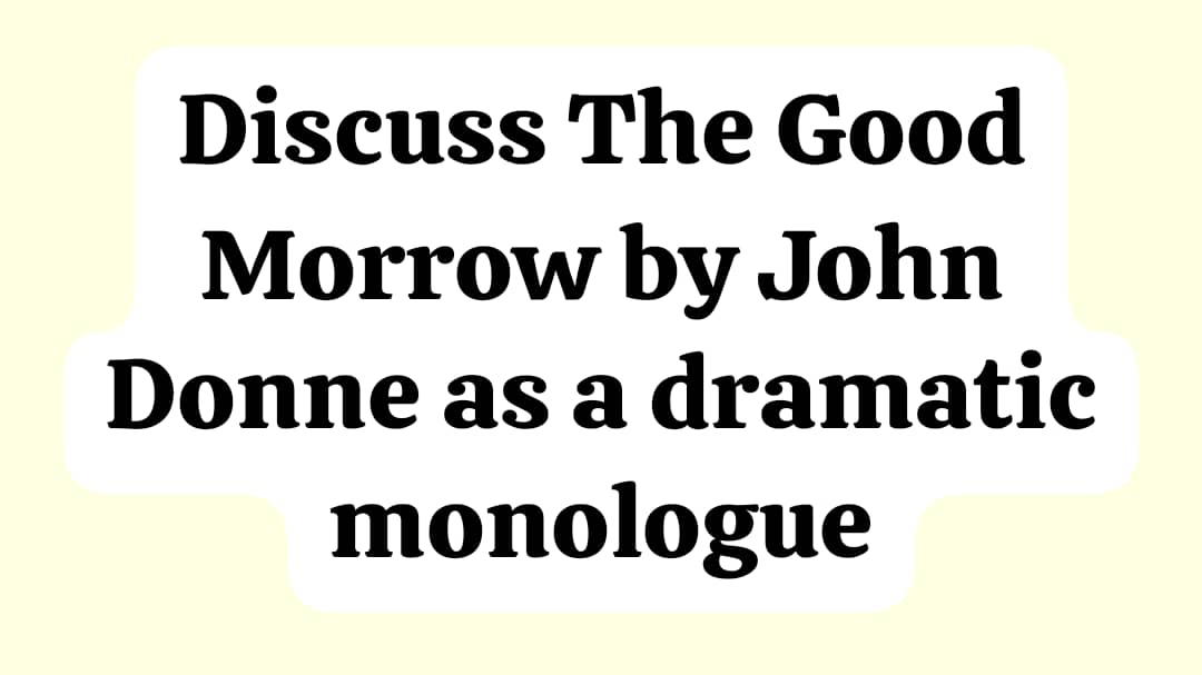 Discuss The Good Morrow by John Donne as a dramatic monologue